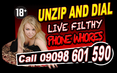 Unzip and Dial Live Filthy Phone Whores - Call 09098 601 590 - only 36p per minute plus accesss charge